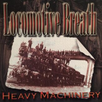 LOCOMOTIVE BREATH - Heavy Machinery