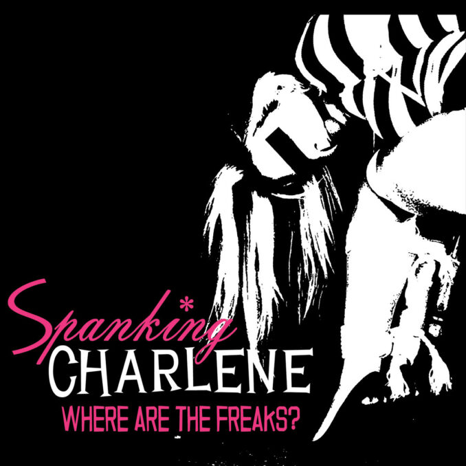 SPANKING CHARLENE - Where Are All The Freaks?