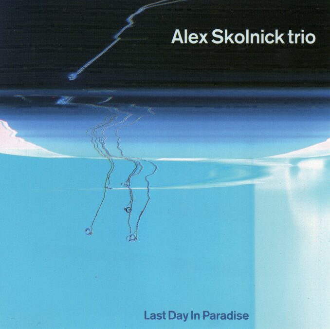 ALEX SKOLNICK TRIO - Last Day In Paradise
