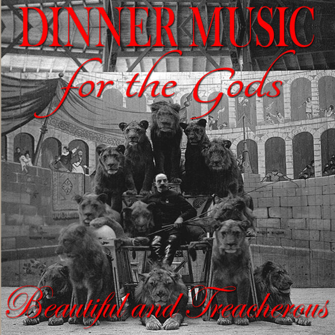 DINNER MUSIC FOR THE GODS - Beautiful And Treacherous DINNER MUSIC FOR THE GODS - Beautiful And Treacherous
