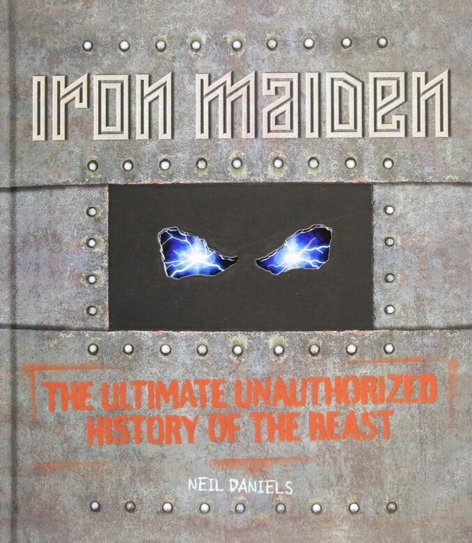 NEIL DANIELS - Iron Maiden: The Ultimate Unauthorized History of the Beast