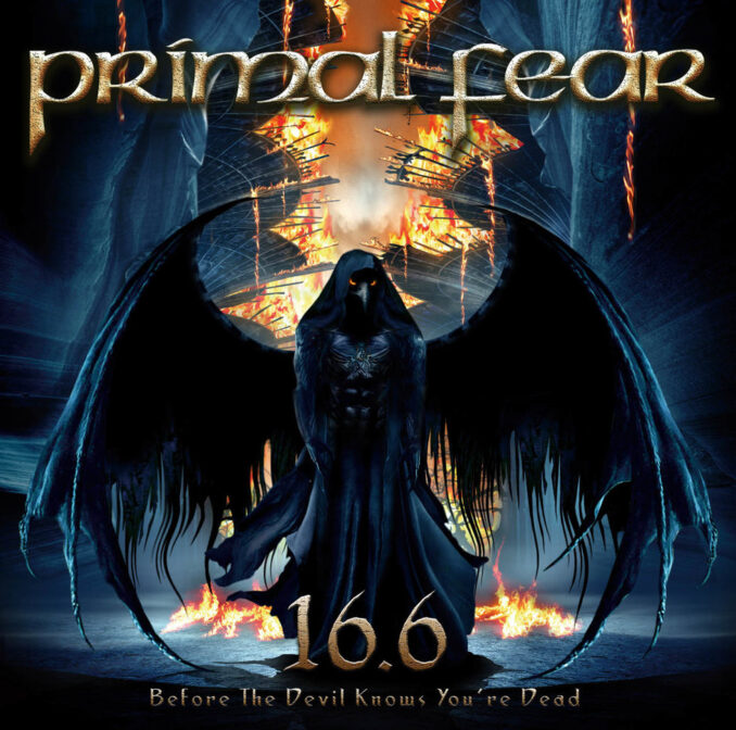 PRIMAL FEAR - 16.6 (Before The Devil Knows You're Dead) PRIMAL FEAR - 16.6 (Before The Devil Knows You're Dead)
